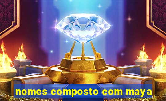 nomes composto com maya